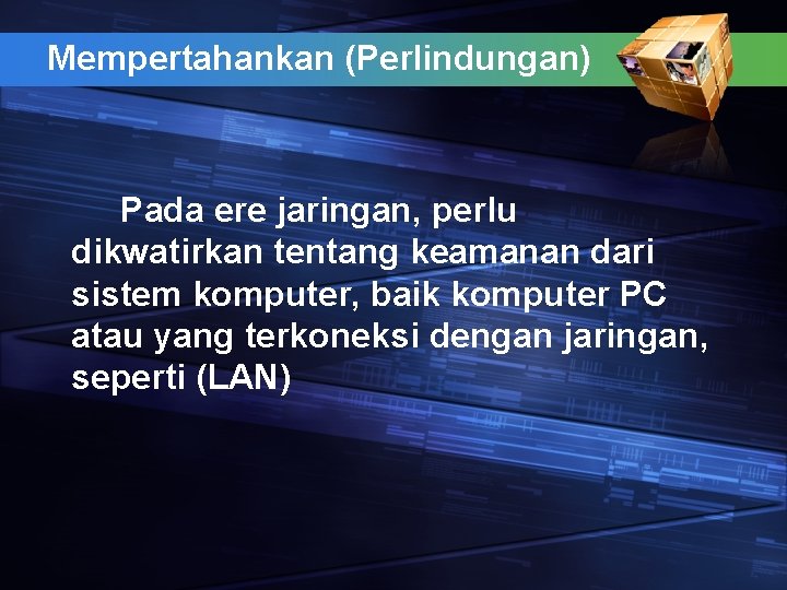 Mempertahankan (Perlindungan) Pada ere jaringan, perlu dikwatirkan tentang keamanan dari sistem komputer, baik komputer