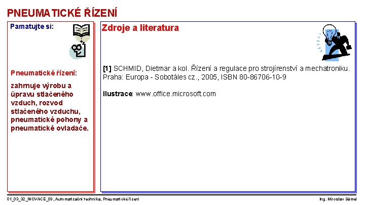 PNEUMATICKÉ ŘÍZENÍ Pamatujte si: Zdroje a literatura Pneumatické řízení: [1] SCHMID, Dietmar a kol.