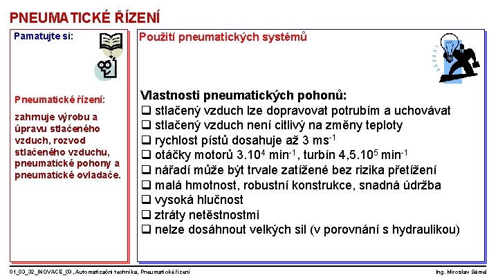 PNEUMATICKÉ ŘÍZENÍ Pamatujte si: Pneumatické řízení: zahrnuje výrobu a úpravu stlačeného vzduch, rozvod stlačeného