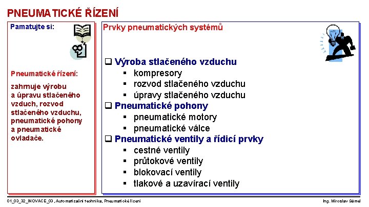 PNEUMATICKÉ ŘÍZENÍ Pamatujte si: Pneumatické řízení: zahrnuje výrobu a úpravu stlačeného vzduch, rozvod stlačeného