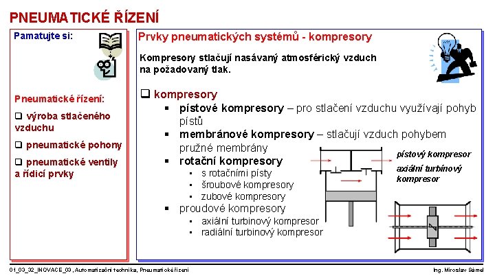 PNEUMATICKÉ ŘÍZENÍ Pamatujte si: Prvky pneumatických systémů - kompresory Kompresory stlačují nasávaný atmosférický vzduch