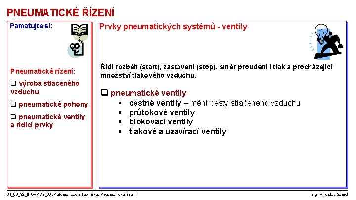 PNEUMATICKÉ ŘÍZENÍ Pamatujte si: Prvky pneumatických systémů - ventily Pneumatické řízení: Řídí rozběh (start),