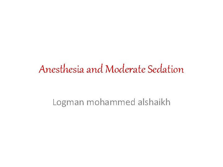Anesthesia and Moderate Sedation Logman mohammed alshaikh 
