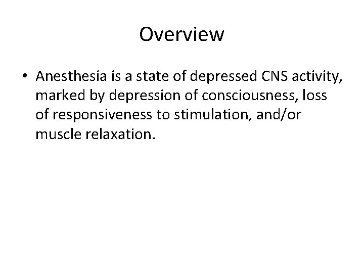 Overview • Anesthesia is a state of depressed CNS activity, marked by depression of