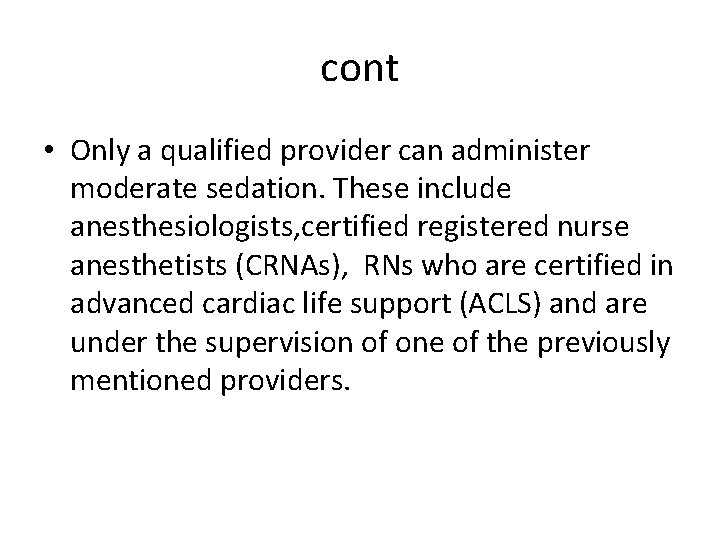 cont • Only a qualified provider can administer moderate sedation. These include anesthesiologists, certified