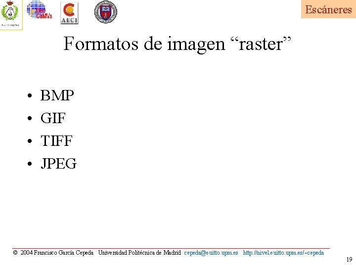 Escáneres Formatos de imagen “raster” • • BMP GIF TIFF JPEG © 2004 Francisco