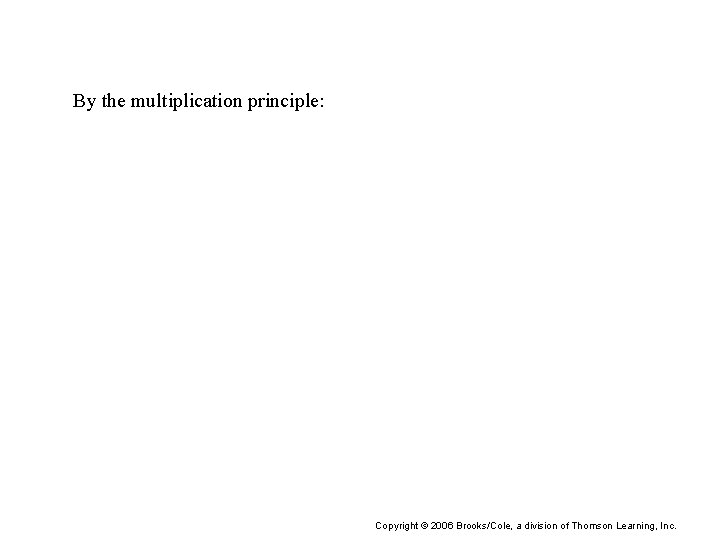 By the multiplication principle: Copyright © 2006 Brooks/Cole, a division of Thomson Learning, Inc.