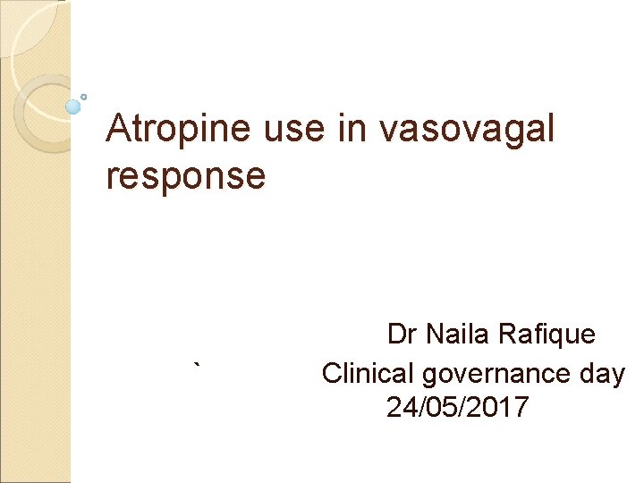 Atropine use in vasovagal response ` Dr Naila Rafique Clinical governance day 24/05/2017 