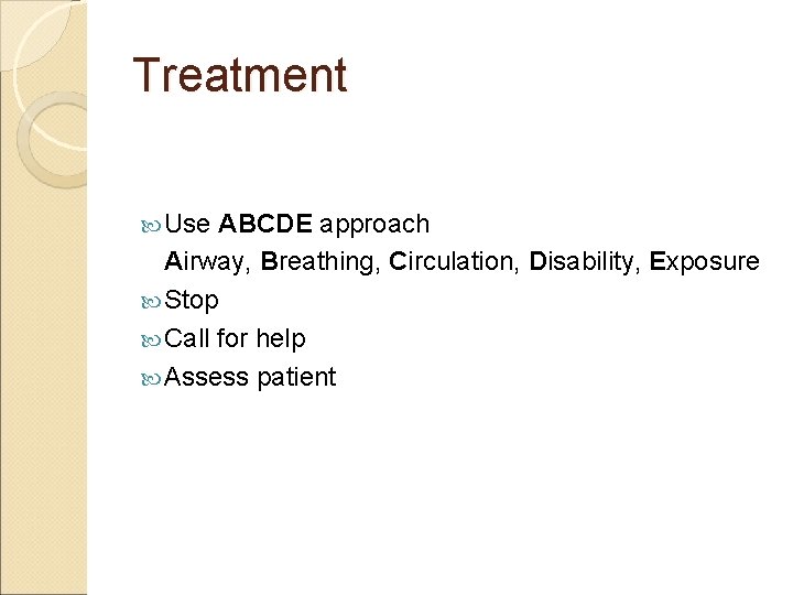 Treatment Use ABCDE approach Airway, Breathing, Circulation, Disability, Exposure Stop Call for help Assess