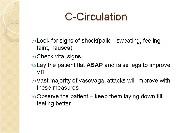 C-Circulation Look for signs of shock(pallor, sweating, feeling faint, nausea) Check vital signs Lay