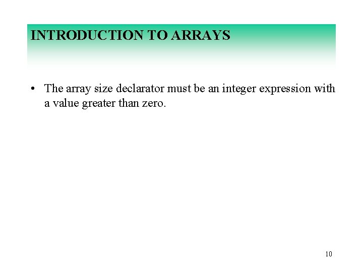 INTRODUCTION TO ARRAYS • The array size declarator must be an integer expression with