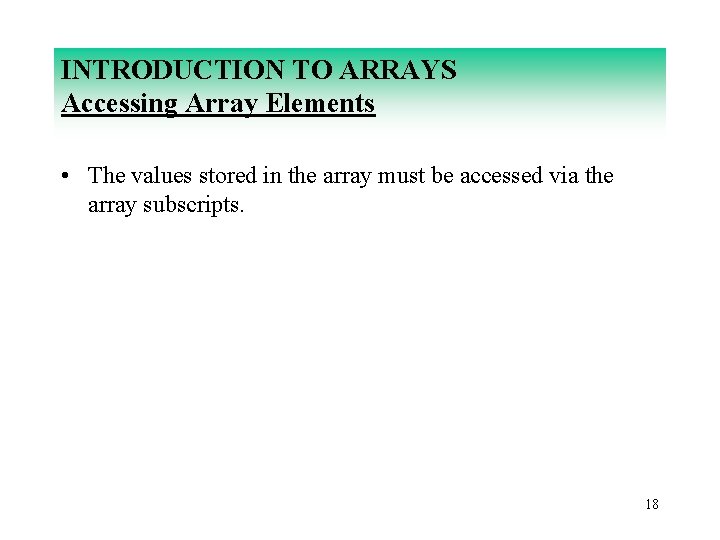 INTRODUCTION TO ARRAYS Accessing Array Elements • The values stored in the array must