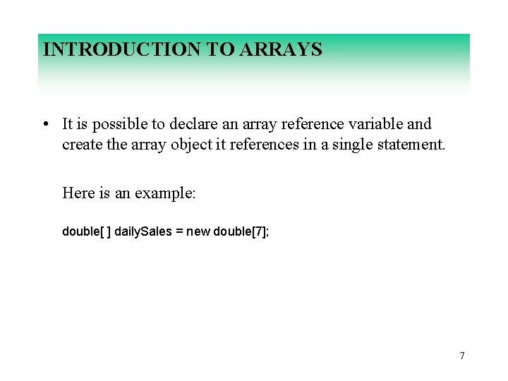 INTRODUCTION TO ARRAYS • It is possible to declare an array reference variable and