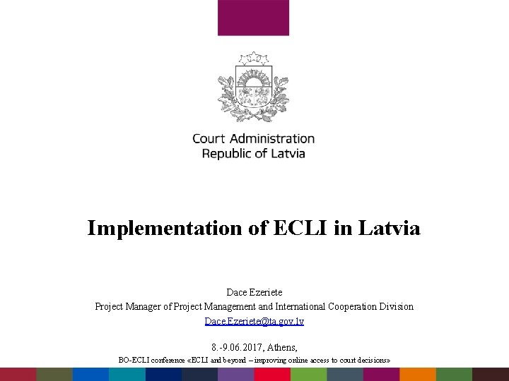 Implementation of ECLI in Latvia Dace Ezeriete Project Manager of Project Management and International