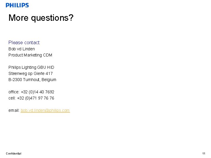 More questions? Please contact: Bob vd Linden Product Marketing CDM Philips Lighting GBU HID