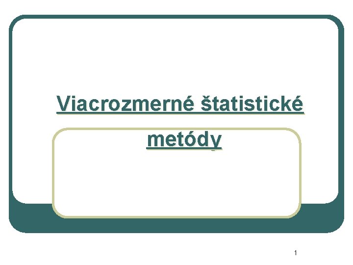 Viacrozmerné štatistické metódy 1 