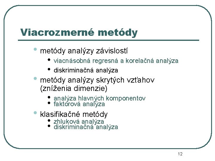 Viacrozmerné metódy • metódy analýzy závislostí • viacnásobná regresná a korelačná analýza • diskriminačná