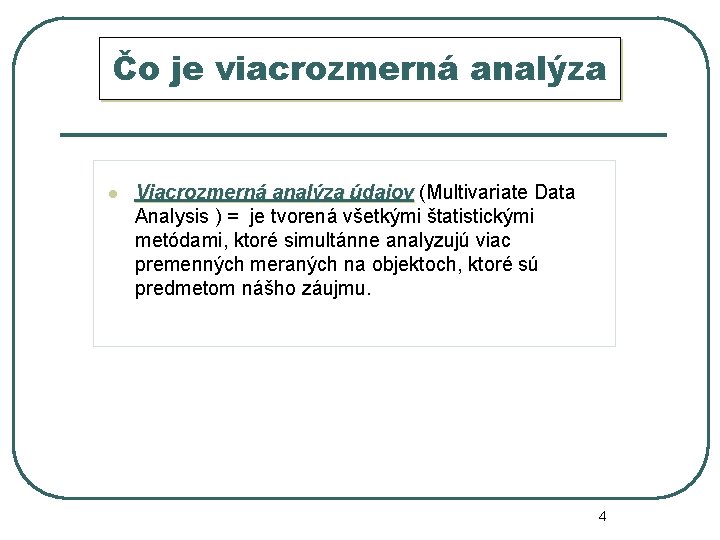 Čo je viacrozmerná analýza l Viacrozmerná analýza údajov (Multivariate Data Analysis ) = je