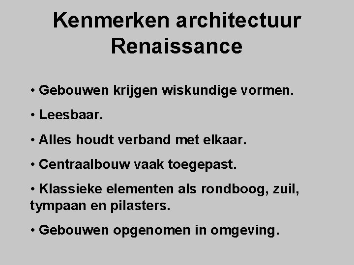 Kenmerken architectuur Renaissance • Gebouwen krijgen wiskundige vormen. • Leesbaar. • Alles houdt verband