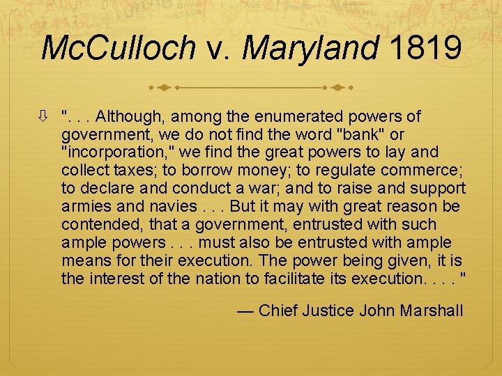 Mc. Culloch v. Maryland 1819 ". . . Although, among the enumerated powers of