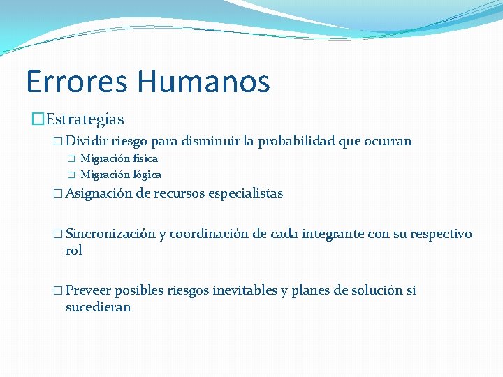 Errores Humanos �Estrategias � Dividir riesgo para disminuir la probabilidad que ocurran � �