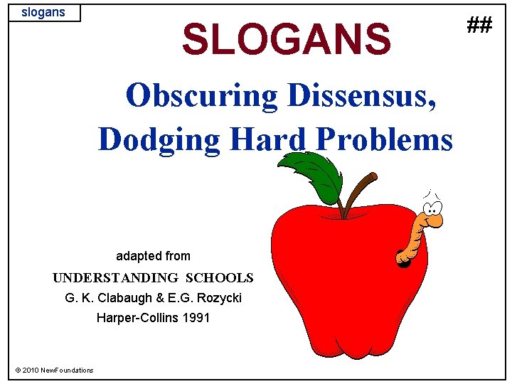 slogans SLOGANS Obscuring Dissensus, Dodging Hard Problems adapted from UNDERSTANDING SCHOOLS G. K. Clabaugh