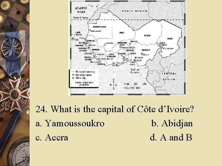 24. What is the capital of Côte d’Ivoire? a. Yamoussoukro b. Abidjan c. Accra