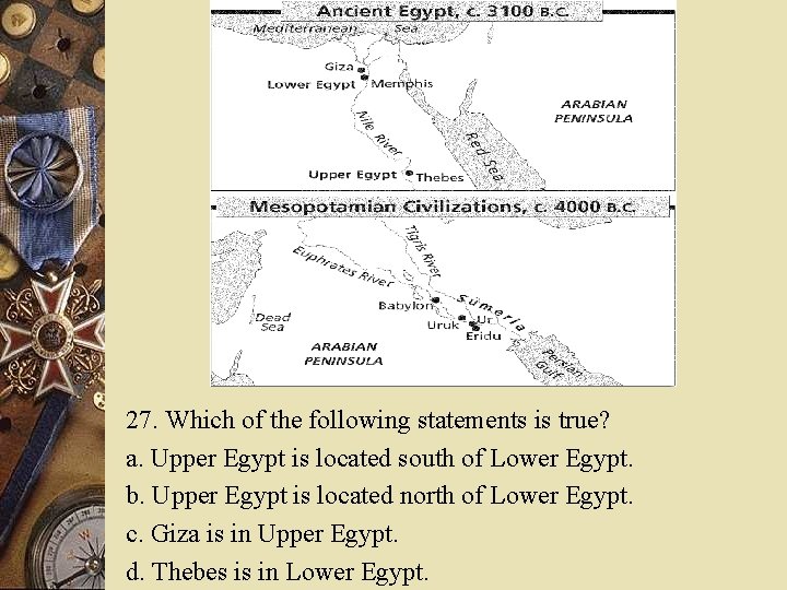 27. Which of the following statements is true? a. Upper Egypt is located south