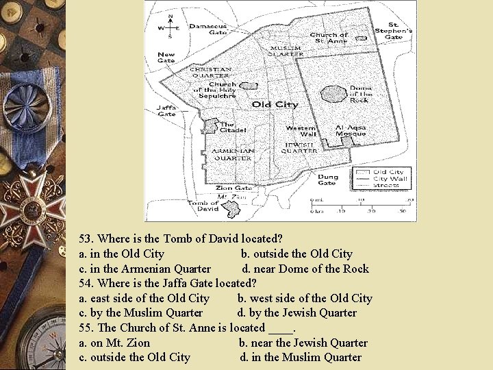 53. Where is the Tomb of David located? a. in the Old City b.