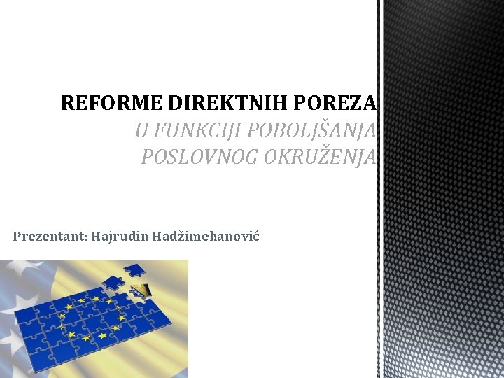 REFORME DIREKTNIH POREZA U FUNKCIJI POBOLJŠANJA POSLOVNOG OKRUŽENJA Prezentant: Hajrudin Hadžimehanović 
