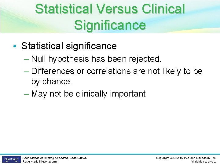 Statistical Versus Clinical Significance • Statistical significance – Null hypothesis has been rejected. –