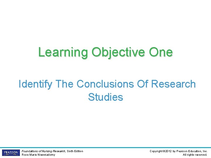 Learning Objective One Identify The Conclusions Of Research Studies Foundations of Nursing Research, Sixth