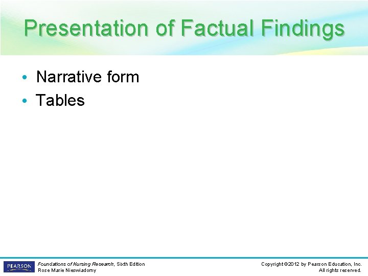 Presentation of Factual Findings • Narrative form • Tables Foundations of Nursing Research, Sixth