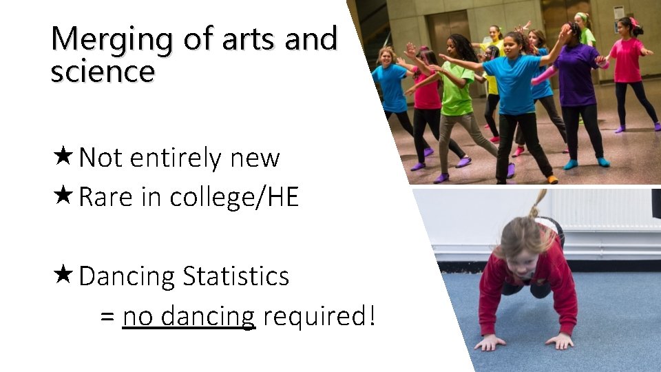 Merging of arts and science Not entirely new Rare in college/HE Dancing Statistics =