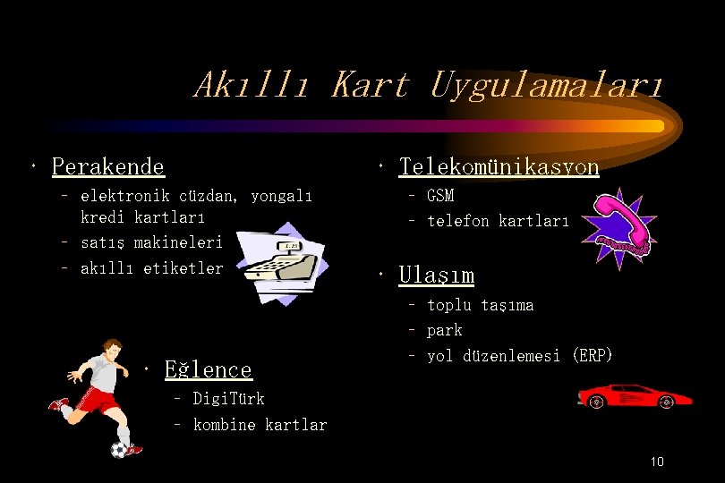 Akıllı Kart Uygulamaları • Perakende • Telekomünikasyon – elektronik cüzdan, yongalı kredi kartları –