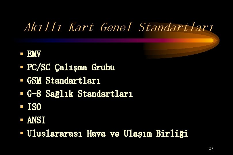 Akıllı Kart Genel Standartları § § § § EMV PC/SC Çalışma Grubu GSM Standartları