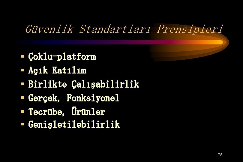 Güvenlik Standartları Prensipleri § § § Çoklu-platform Açık Katılım Birlikte Çalışabilirlik Gerçek, Fonksiyonel Tecrübe,