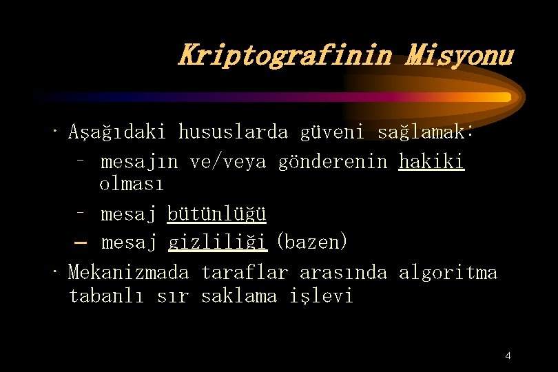 Kriptografinin Misyonu • Aşağıdaki hususlarda güveni sağlamak: – mesajın ve/veya gönderenin hakiki olması –