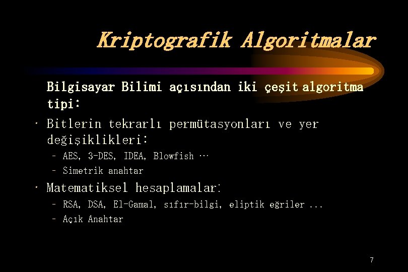 Kriptografik Algoritmalar Bilgisayar Bilimi açısından iki çeşit algoritma tipi: • Bitlerin tekrarlı permütasyonları ve