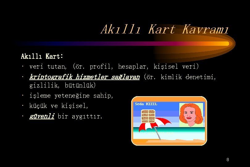 Akıllı Kart Kavramı Akıllı Kart: • veri tutan, (ör. profil, hesaplar, kişisel veri) •