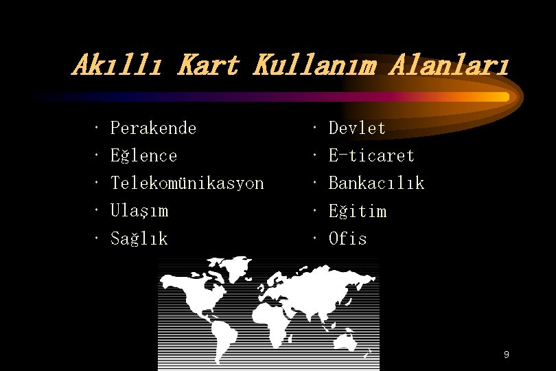 Akıllı Kart Kullanım Alanları • • • Perakende Eğlence Telekomünikasyon Ulaşım Sağlık • •