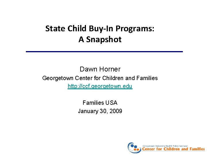 State Child Buy-In Programs: A Snapshot Dawn Horner Georgetown Center for Children and Families