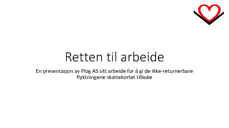 Retten til arbeide En presentasjon av Plog AS sitt arbeide for å gi de