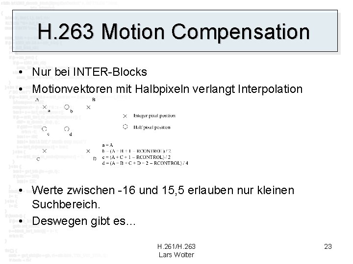 H. 263 Motion Compensation • Nur bei INTER-Blocks • Motionvektoren mit Halbpixeln verlangt Interpolation