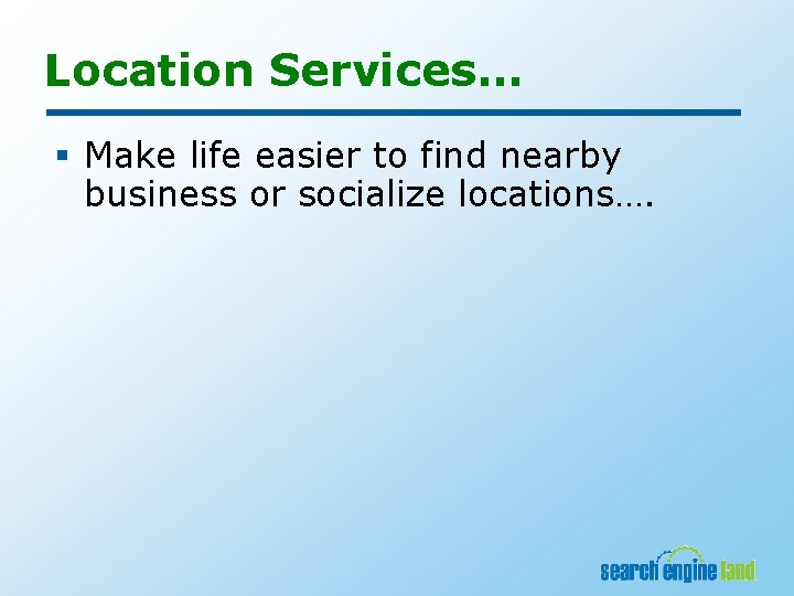 Location Services… § Make life easier to find nearby business or socialize locations…. 