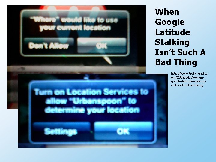 When Google Latitude Stalking Isn’t Such A Bad Thing http: //www. techcrunch. c om/2009/04/15/whengoogle-latitude-stalkingisnt-such-a-bad-thing/