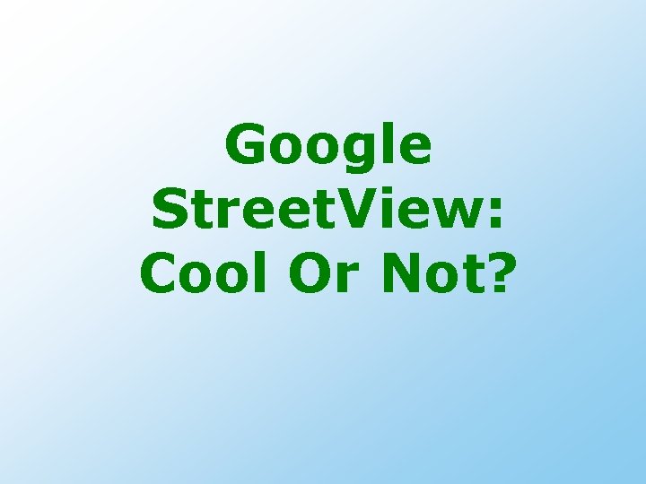 Google Street. View: Cool Or Not? 