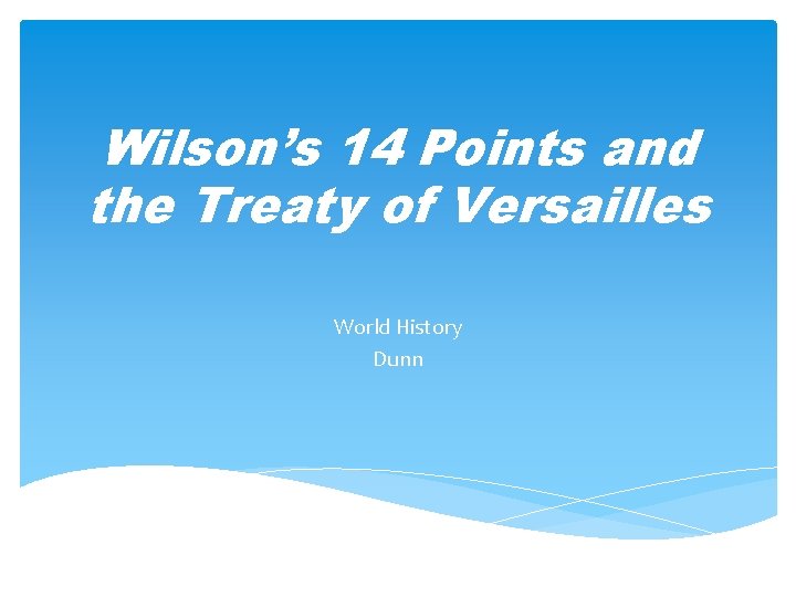 Wilson’s 14 Points and the Treaty of Versailles World History Dunn 