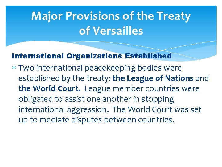 Major Provisions of the Treaty of Versailles International Organizations Established Two international peacekeeping bodies