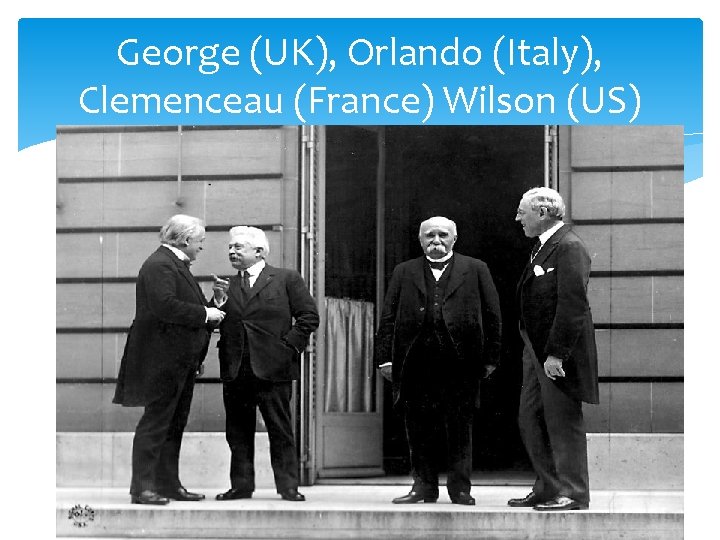 George (UK), Orlando (Italy), Clemenceau (France) Wilson (US) 